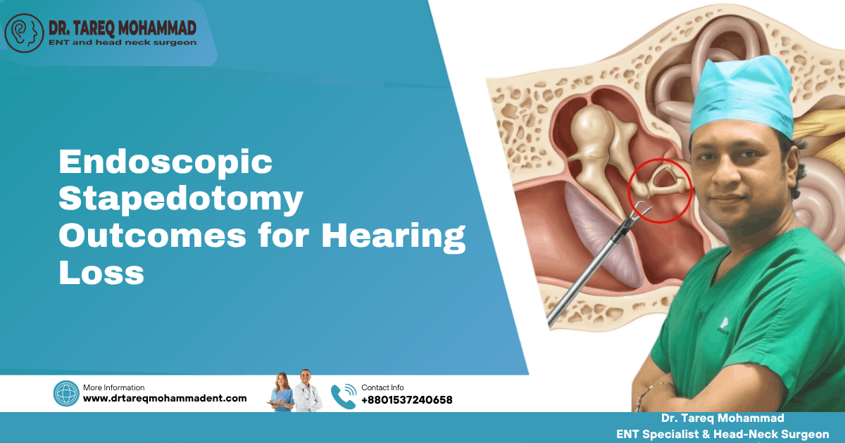 Endoscopic Stapedotomy Outcomes for Hearing Loss | Dr. Tareq Mohammad